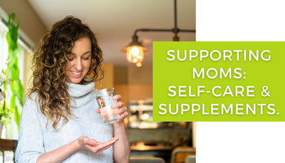 Let's Talk Moms - Take care of yourself with the supplements you need