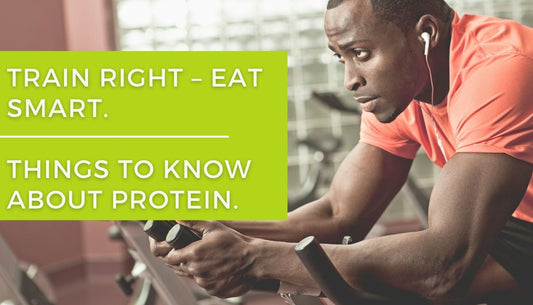 Train right – Eat smart: Things to know about protein